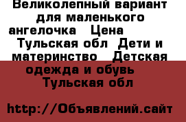 Великолепный вариант для маленького ангелочка › Цена ­ 1 700 - Тульская обл. Дети и материнство » Детская одежда и обувь   . Тульская обл.